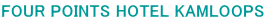FOUR POINTS HOTEL KAMLOOPS